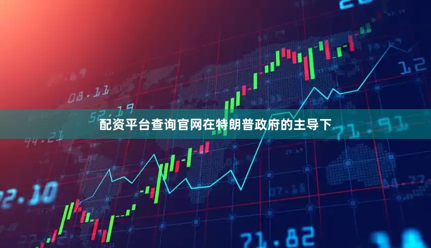 配资平台查询官网在特朗普政府的主导下