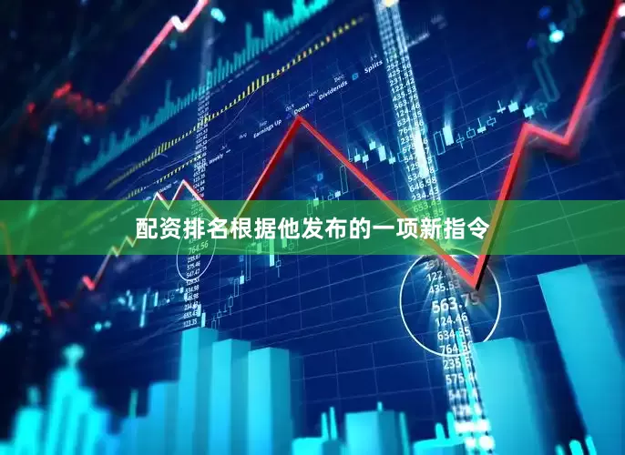 配资排名根据他发布的一项新指令