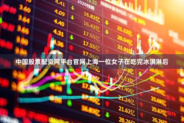 中国股票配资网平台官网上海一位女子在吃完冰淇淋后