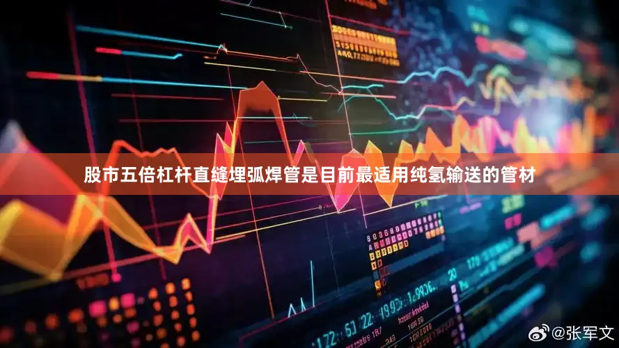 股市五倍杠杆直缝埋弧焊管是目前最适用纯氢输送的管材
