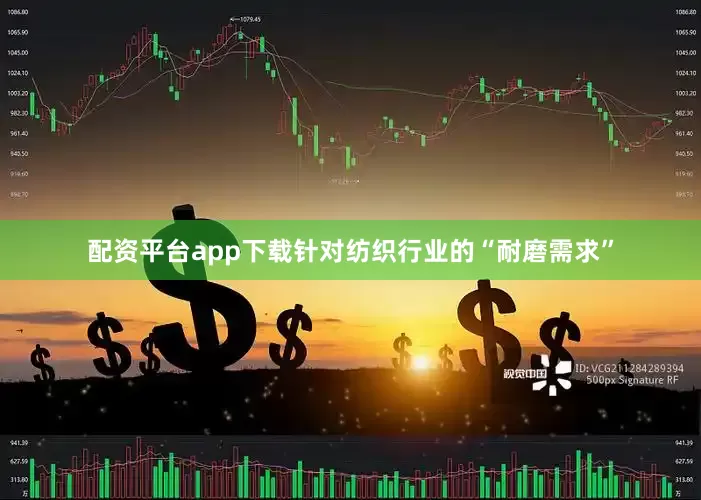 配资平台app下载针对纺织行业的“耐磨需求”
